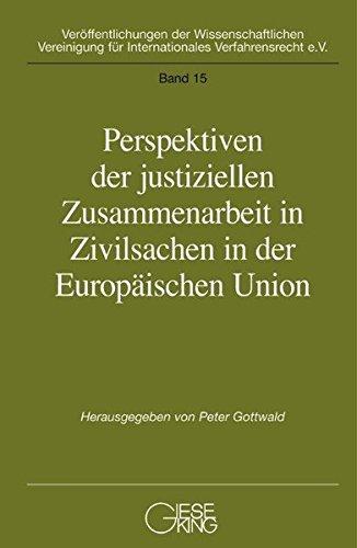 Perspektiven der justiziellen Zusammenarbeit in der Europäischen Union (Veröffentlichungen der Wissenschaftlichen Vereinigung für Internationales Verfahrensrecht)