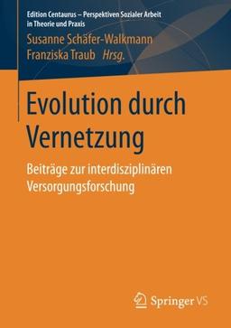 Evolution durch Vernetzung: Beiträge zur interdisziplinären Versorgungsforschung (Edition Centaurus - Perspektiven Sozialer Arbeit in Theorie und Praxis)