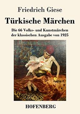 Türkische Märchen: Die 66 Volks- und Kunstmärchen der klassischen Ausgabe von 1925