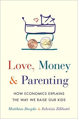 Love, Money, and Parenting: How Economics Explains the Way We Raise Our Kids