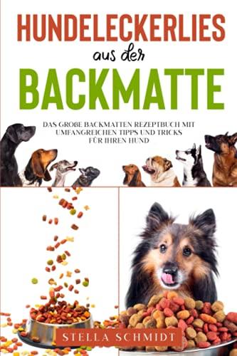 Hundeleckerlies aus der Backmatte: Das große Backmatten Rezeptbuch mit umfangreichen Tipps und Tricks für Ihren Hund