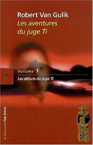 Les aventures du juge Ti. Vol. 1. Les débuts du juge Ti : romans et nouvelles