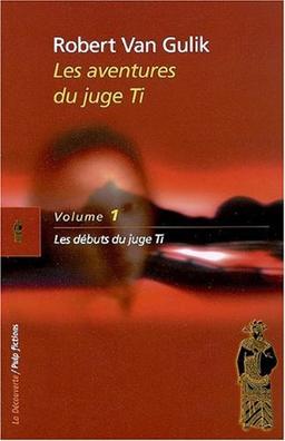 Les aventures du juge Ti. Vol. 1. Les débuts du juge Ti : romans et nouvelles