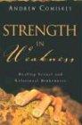 Strength in Weakness: Overcoming Sexual and Relational Brokenness: Healing Sexual and Relational Brokenness