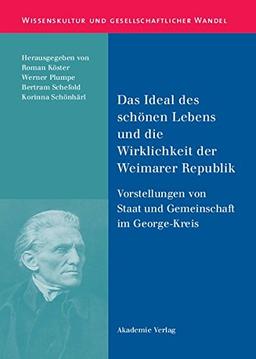 Das Ideal des schönen Lebens und die Wirklichkeit der Weimarer Republik: Vorstellungen von Staat und Gemeinschaft im George-Kreis (Wissenskultur und gesellschaftlicher Wandel, Band 33)