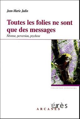 Toutes les folies ne sont que des messages : névrose, perversion, psychose