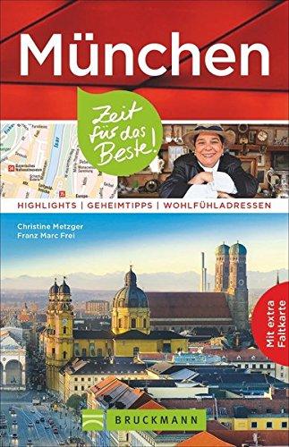 München Reiseführer: Zeit für das Beste. Highlights, Geheimtipps und Wohlfühladressen. Ein Stadtführer zu Münchens Sehenswürdigkeiten und mit vielen Ausflugszielen. Mit München-Stadtplan