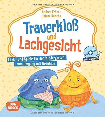 Trauerkloß und Lachgesicht, mit Musik-CD: Lieder und Spiele für den Kindergarten zum Umgang mit Gefühlen