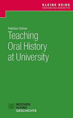 Teaching Oral History at University (Kleine Reihe Hochschuldidaktik Geschichte)