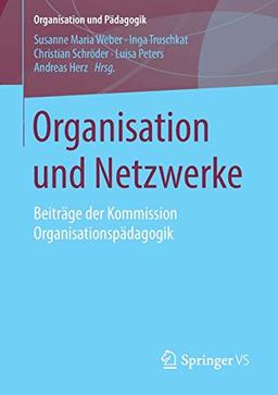 Organisation und Netzwerke: Beiträge der Kommission Organisationspädagogik (Organisation und Pädagogik, Band 26)