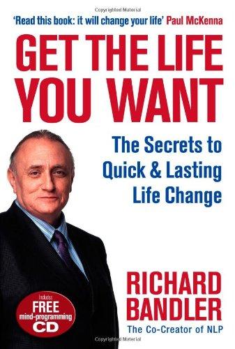 Get the Life You Want: Foreword by Paul McKenna. The Secrets to Quick & Lasting Life Change