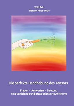 Die perfekte Handhabung des Tensors: Fragen - Antworten - Deutung / eine vertiefende und praxisorientierte Anleitung