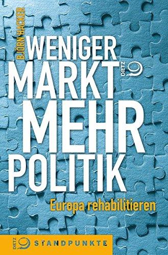 Weniger Markt, mehr Politik: Europa rehabilitieren