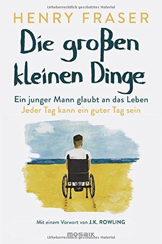 Die großen kleinen Dinge: Ein junger Mann glaubt an das Leben - Jeder Tag kann ein guter Tag sein - Mit einem Vorwort von J. K. Rowling