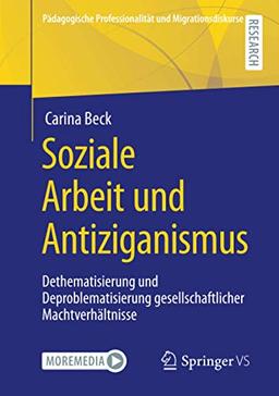 Soziale Arbeit und Antiziganismus: Dethematisierung und Deproblematisierung gesellschaftlicher Machtverhältnisse (Pädagogische Professionalität und Migrationsdiskurse)