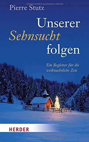 Unserer Sehnsucht folgen: Ein Begleiter für die weihnachtliche Zeit