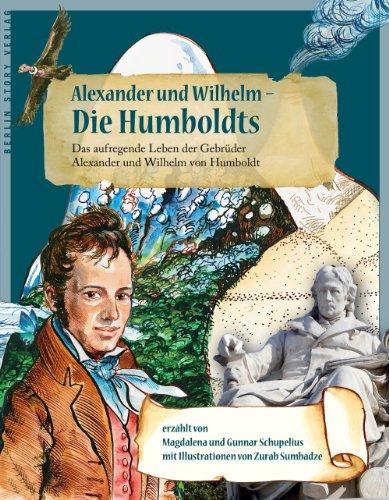 Alexander und Wilhelm  Die Humboldts: Das aufregende Leben der Gebrüder Alexander und Wilhelm von Humboldt