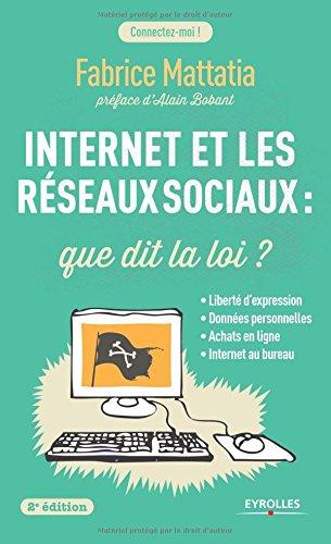 Internet et les réseaux sociaux : que dit la loi ? : liberté d'expression, données personnelles, achats en ligne, Internet au bureau