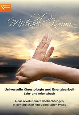 Universelle Kinesiologie und Energiearbeit. Lehr-und Arbeitsbuch: Neue revolutionäre Beobachtungen in der täglichen kinesiologischen Praxis