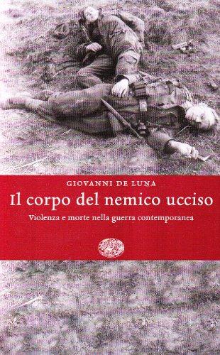 Il corpo del nemico ucciso. Violenza e morte nella guerra contemporanea