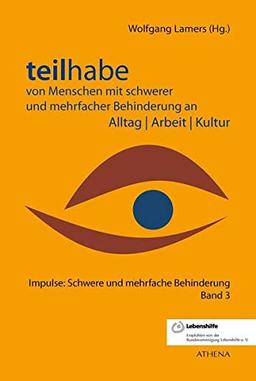 Teilhabe von Menschen mit schwerer und mehrfacher Behinderung an Alltag | Arbeit | Kultur (Impulse: Schwere und mehrfache Behinderung)