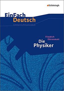 EinFach Deutsch Unterrichtsmodelle: Friedrich Dürrenmatt: Die Physiker - Neubearbeitung: Gymnasiale Oberstufe