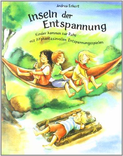 Inseln der Entspannung: Kinder kommen zur Ruhe mit 77 phantasievollen Entspannungsspielen