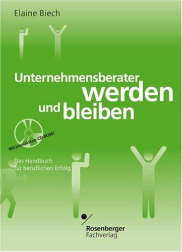 Unternehmensberater werden und bleiben. Das Handbuch für beruflichen Erfolg. Mit CD