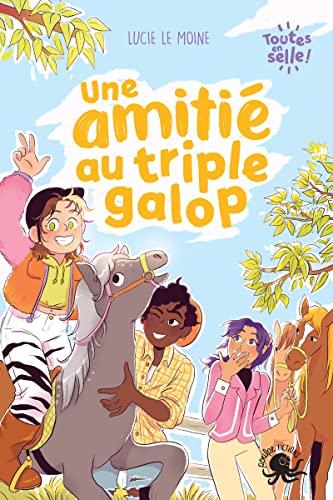 Toutes en selle !. Vol. 1. Une amitié au triple galop