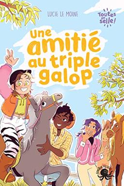 Toutes en selle !. Vol. 1. Une amitié au triple galop