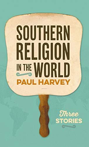 Southern Religion in the World: Three Stories (George H. Shriver Lecture Series in Religion in American History, Band 9)