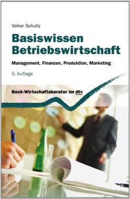 Basiswissen Betriebswirtschaft: Management, Finanzen, Produktion, Marketing