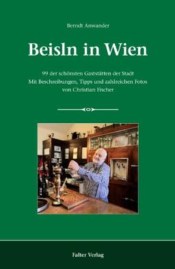 Beisln in Wien: 99 der schönsten Gaststätten der Stadt. Mit Beschreibungen, Tipps und zahlreichen Fotos von Christian Fischer