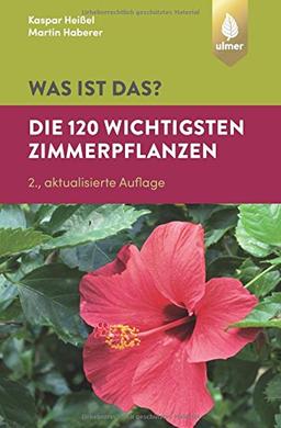 Was ist das? Die 120 wichtigsten Zimmerpflanzen: Zimmerpflanzen spielend leicht erkennen