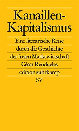 Kanaillen-Kapitalismus: Eine literarische Reise durch die Geschichte der freien Marktwirtschaft (edition suhrkamp)