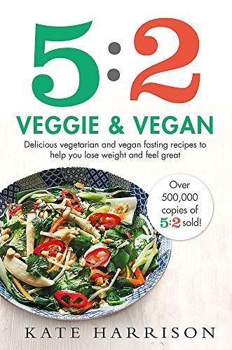 5:2 Veggie and Vegan: Delicious vegetarian and vegan fasting recipes to help you lose weight and feel great