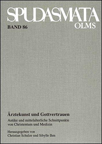 Ärztekunst und Gottvertrauen: Antike und mittelalterliche Schnittpunkte von Christentum und Medizin. Herausgegeben von Christian Schulze und Sibylle Ihm. (Spudasmata)