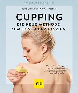 Cupping - Die neue Methode zum Lösen der Faszien: Das moderne Schröpfen bei Rückenproblemen, Müdigkeit, Kopfschmerzen und vielem mehr (GU Ratgeber Gesundheit)