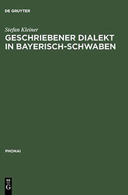 Geschriebener Dialekt in Bayerisch-Schwaben: Ein Vergleich indirekt erhobener dialektaler Laienschreibungen mit ihren lautschriftlichen Entsprechungen (Phonai, 48, Band 48)