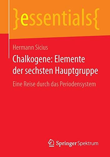 Chalkogene: Elemente der sechsten Hauptgruppe: Eine Reise durch das Periodensystem (essentials)