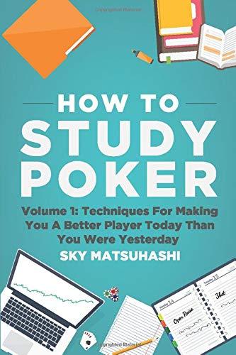 How To Study Poker: Volume 1: Techniques For Making You A Better Player Today Than You Were Yesterday