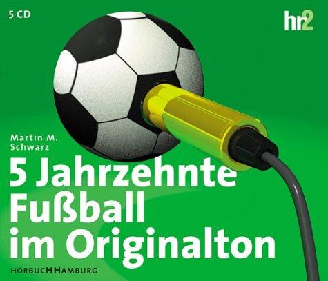 5 Jahrzehnte Fußball im Originalton. Sonderausgabe zur Weltmeisterschaft. 5 CDs