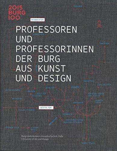 Professoren und Professorinnen der BURG aus Kunst und Design...: Der Katalog zur Ausstellung der Burg-Professoren, die vom 16. April bis 7. Juni 2015 im Volkspark Halle zu sehen war.