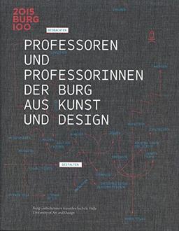 Professoren und Professorinnen der BURG aus Kunst und Design...: Der Katalog zur Ausstellung der Burg-Professoren, die vom 16. April bis 7. Juni 2015 im Volkspark Halle zu sehen war.