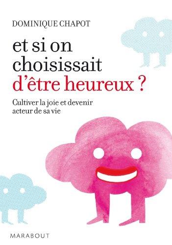 Et si on choisissait d'être heureux ? : cultiver la joie et devenir acteur de sa vie