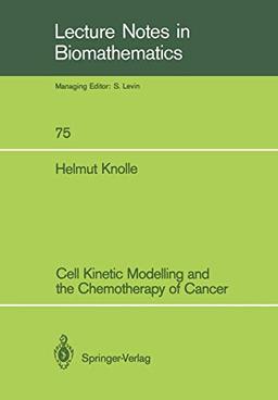 Cell Kinetic Modelling and the Chemotherapy of Cancer (Lecture Notes in Biomathematics, 75, Band 75)