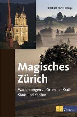 Magisches Zürich: Wanderungen zu Orten der Kraft. Stadt und Kanton