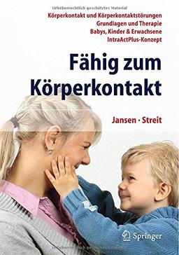 Fähig zum Körperkontakt: Körperkontakt und Körperkontaktstörungen - Grundlagen und Therapie - Babys, Kinder & Erwachsene - IntraActPlus-Konzept