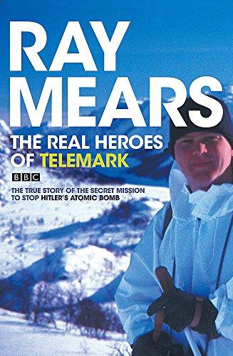 The Real Heroes Of Telemark: The True Story of the Secret Mission to Stop Hitler's Atomic Bomb