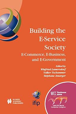 Building The E-Service Society: E-Commerce, E-Business, And E-Government (Ifip Advances In Information And Communication Technology) (IFIP Advances in ... and Communication Technology, 146, Band 146)